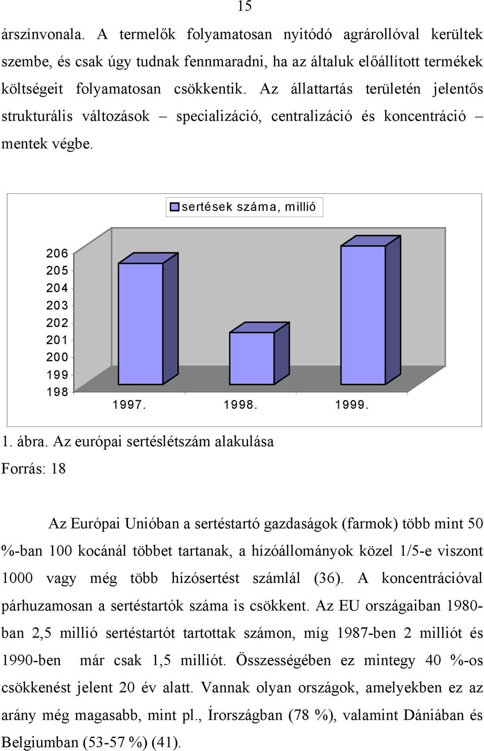 Az európai sertéslétszám alakulása Forrás: 18 Az Európai Unióban a sertéstartó gazdaságok (farmok) több mint 50 %-ban 100 kocánál többet tartanak, a hízóállományok közel 1/5-e viszont 1000 vagy még