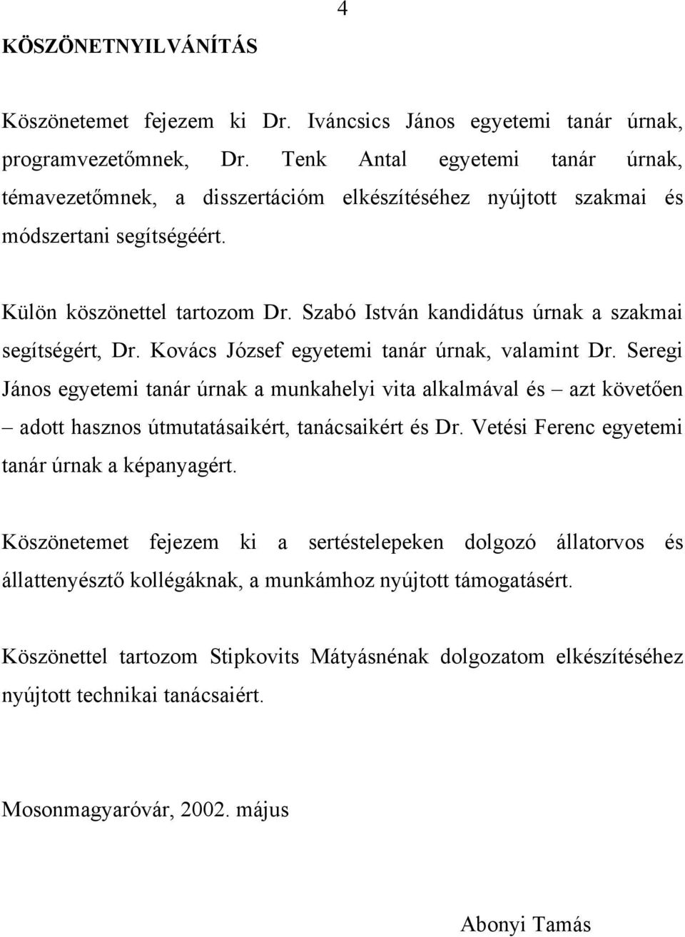 Szabó István kandidátus úrnak a szakmai segítségért, Dr. Kovács József egyetemi tanár úrnak, valamint Dr.