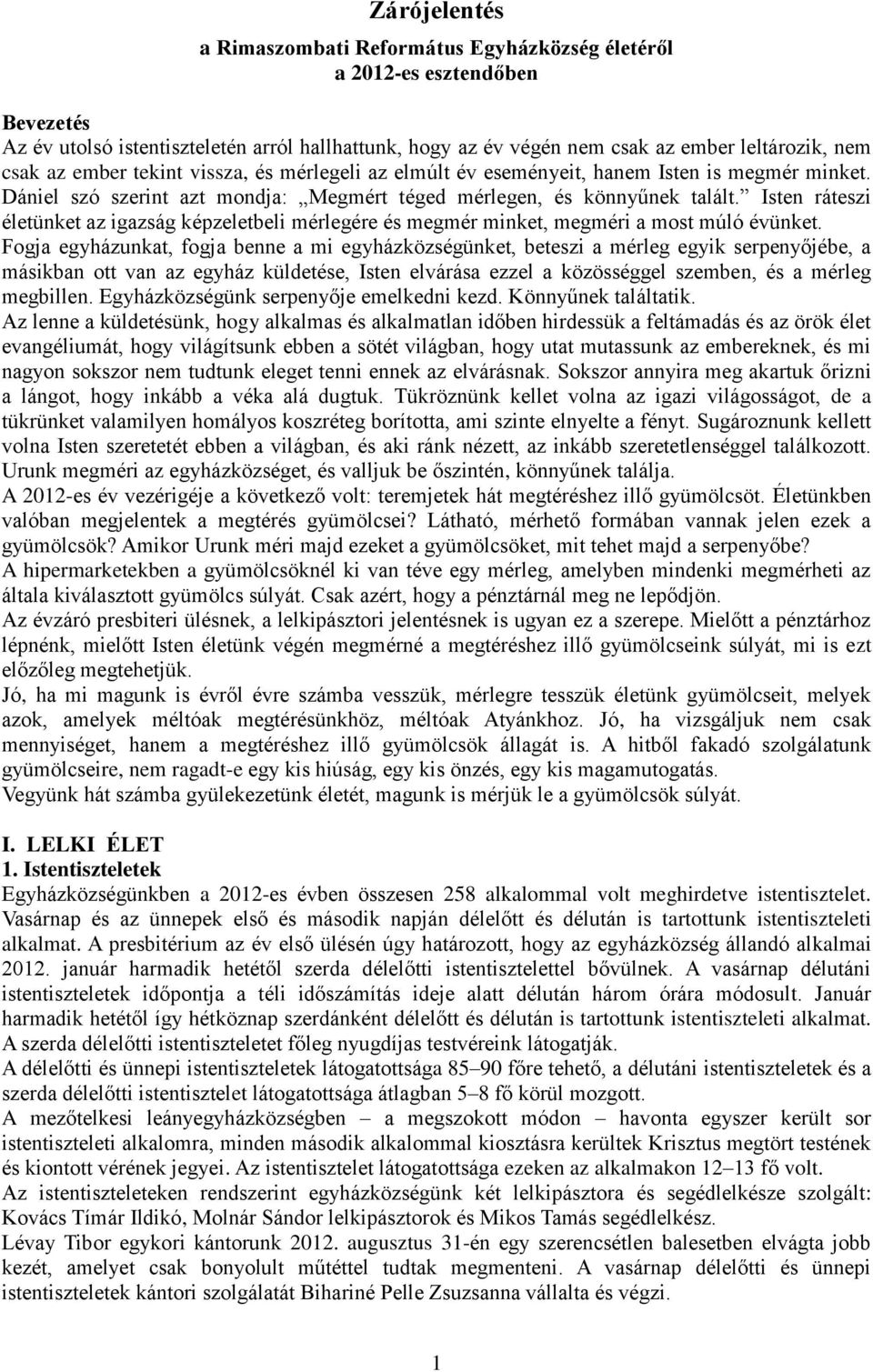 Isten ráteszi életünket az igazság képzeletbeli mérlegére és megmér minket, megméri a most múló évünket.