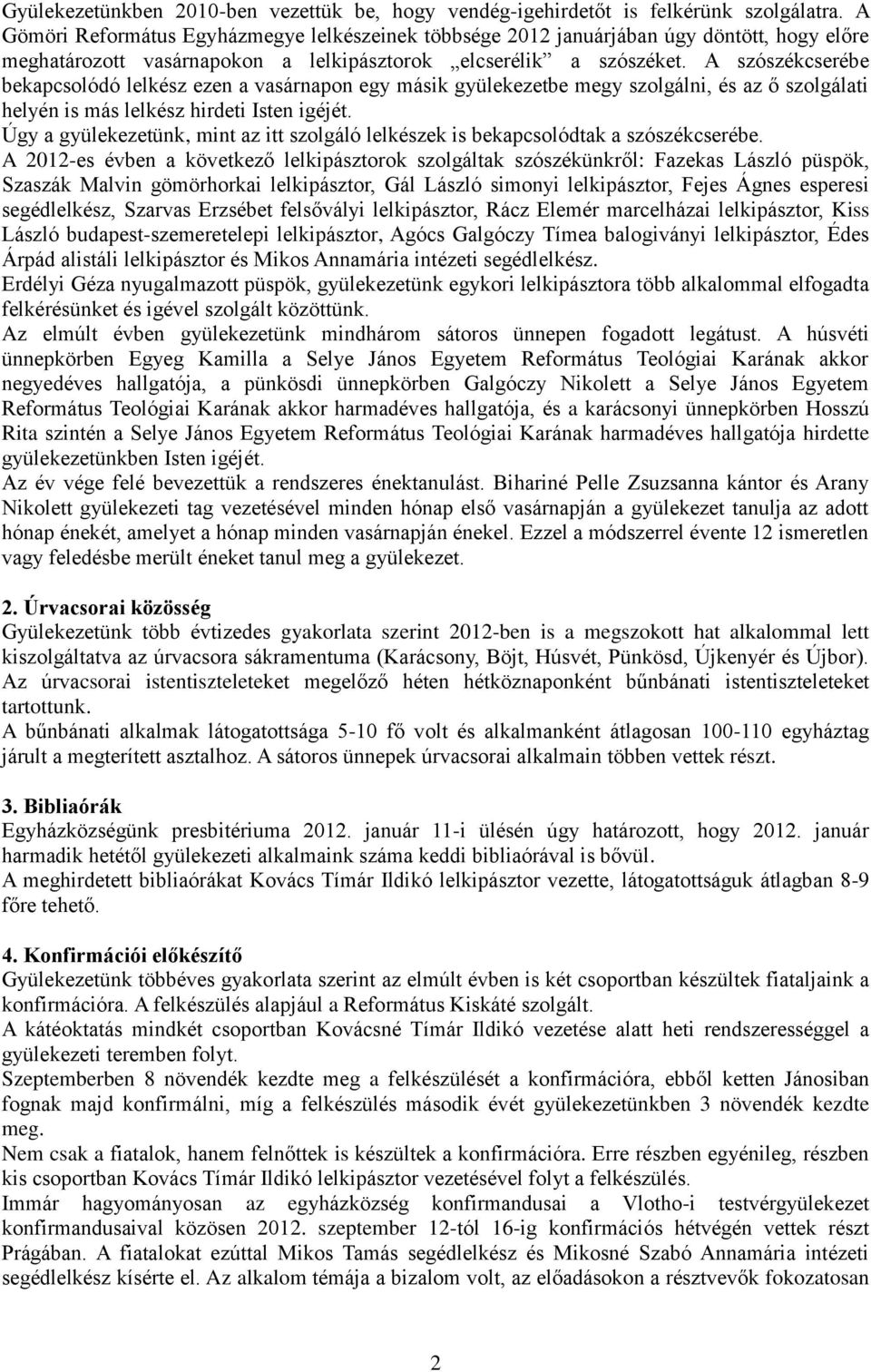 A szószékcserébe bekapcsolódó lelkész ezen a vasárnapon egy másik gyülekezetbe megy szolgálni, és az ő szolgálati helyén is más lelkész hirdeti Isten igéjét.