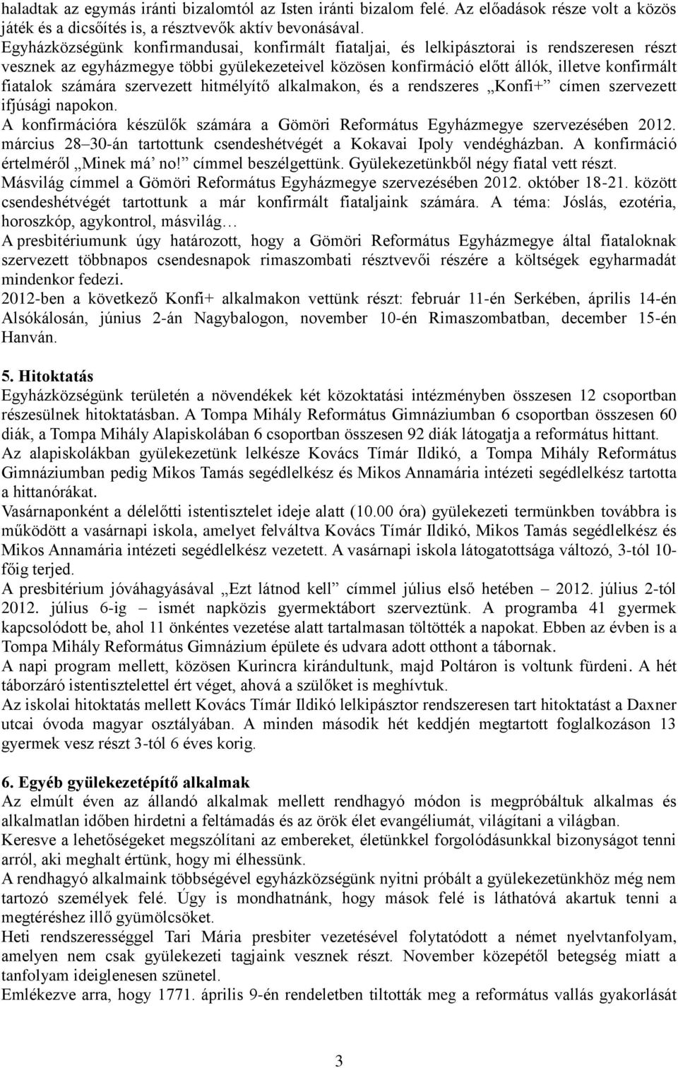 számára szervezett hitmélyítő alkalmakon, és a rendszeres Konfi+ címen szervezett ifjúsági napokon. A konfirmációra készülők számára a Gömöri Református Egyházmegye szervezésében 2012.