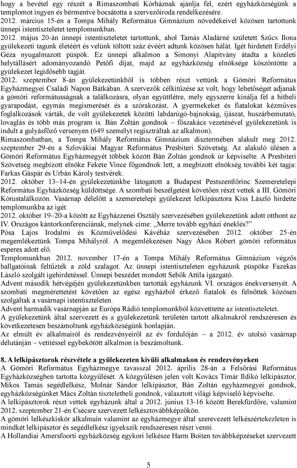 május 20-án ünnepi istentiszteletet tartottunk, ahol Tamás Aladárné született Szűcs Ilona gyülekezeti tagunk életéért és velünk töltött száz évéért adtunk közösen hálát.