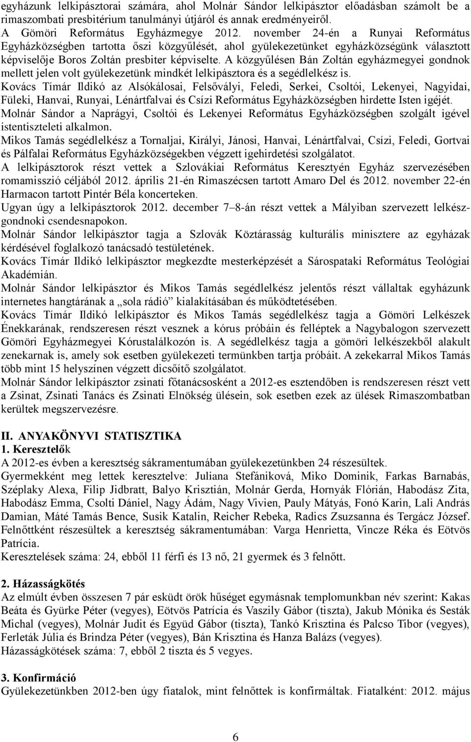 A közgyűlésen Bán Zoltán egyházmegyei gondnok mellett jelen volt gyülekezetünk mindkét lelkipásztora és a segédlelkész is.