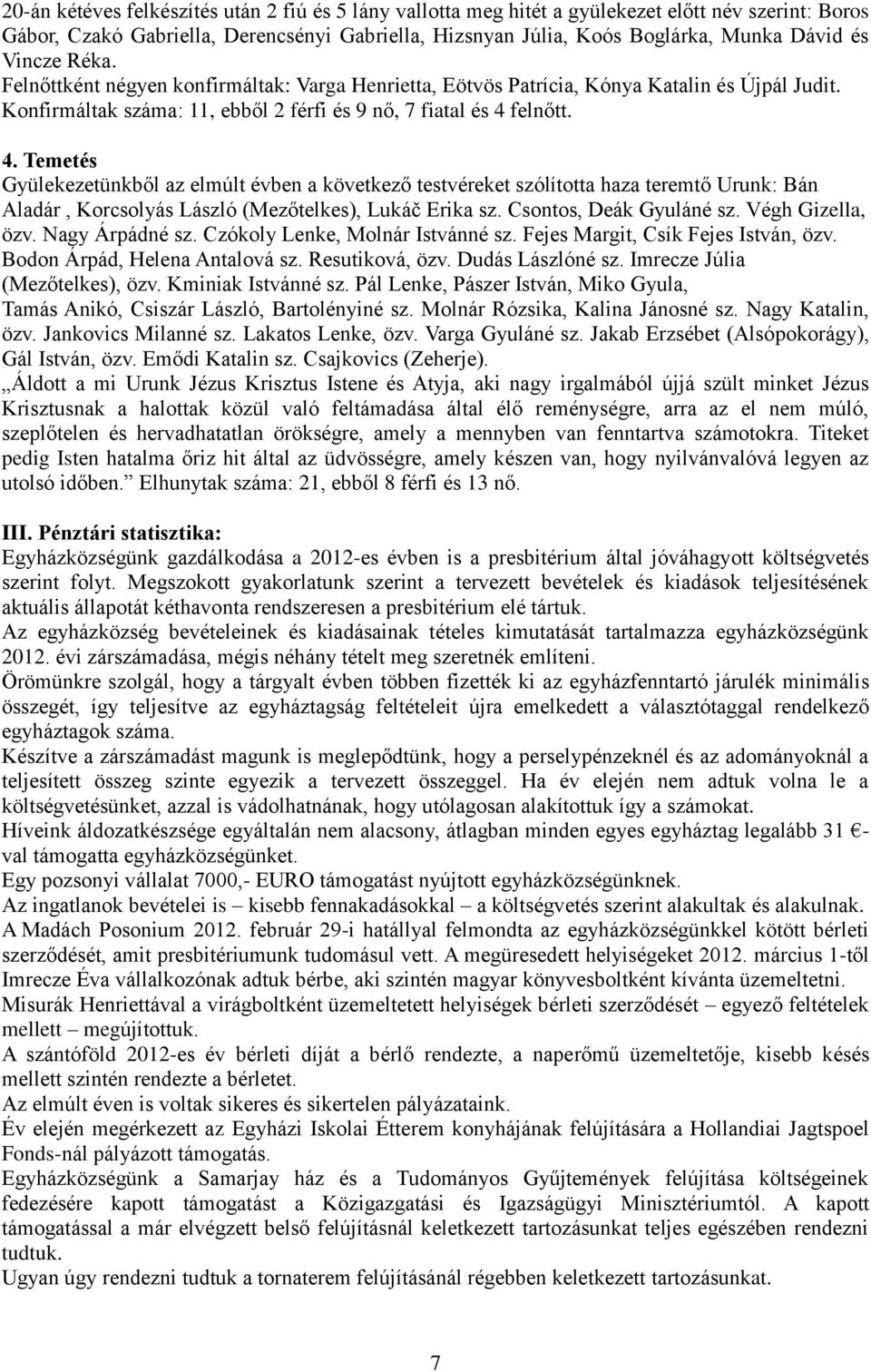 felnőtt. 4. Temetés Gyülekezetünkből az elmúlt évben a következő testvéreket szólította haza teremtő Urunk: Bán Aladár, Korcsolyás László (Mezőtelkes), Lukáč Erika sz. Csontos, Deák Gyuláné sz.