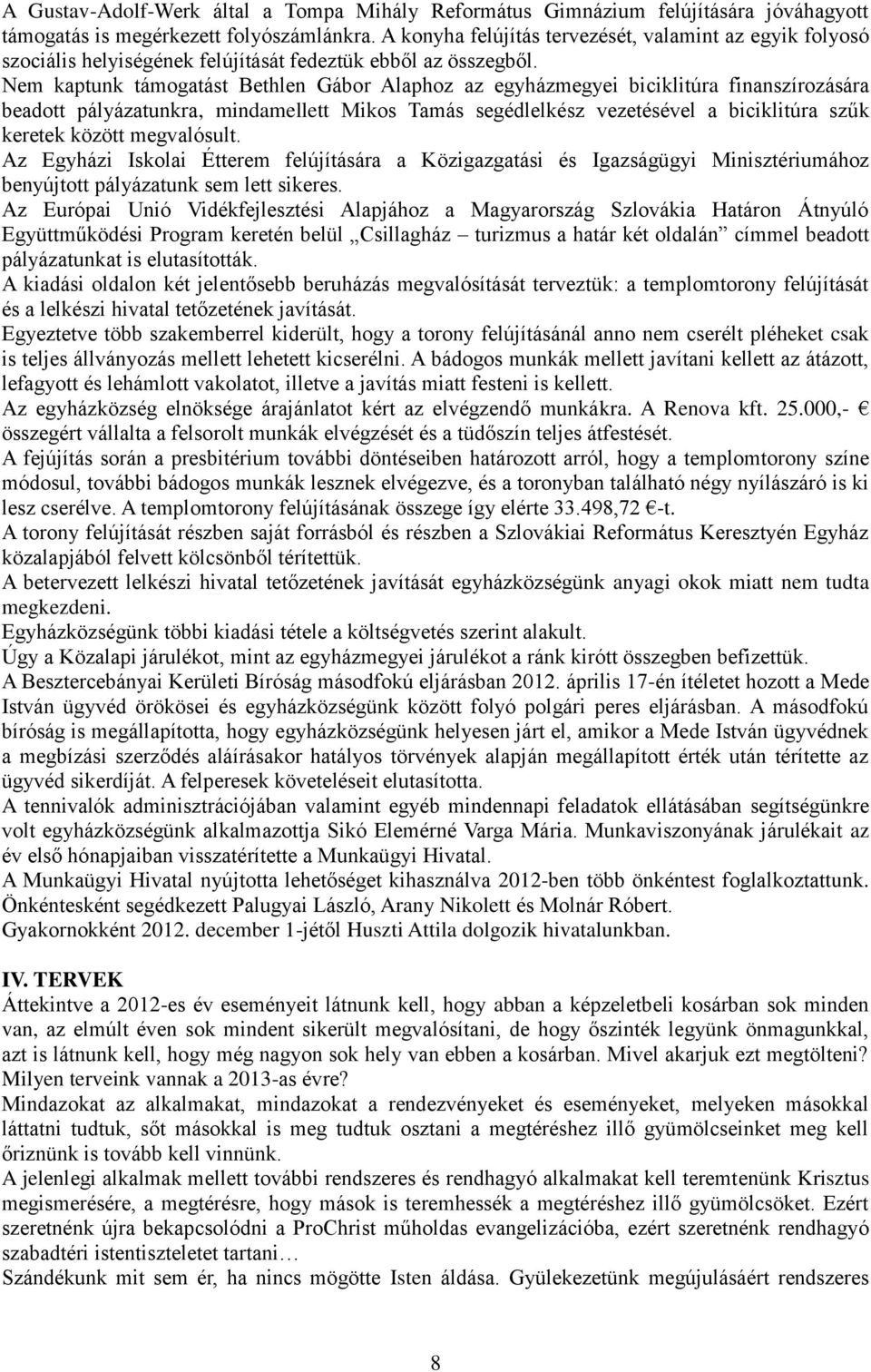 Nem kaptunk támogatást Bethlen Gábor Alaphoz az egyházmegyei biciklitúra finanszírozására beadott pályázatunkra, mindamellett Mikos Tamás segédlelkész vezetésével a biciklitúra szűk keretek között