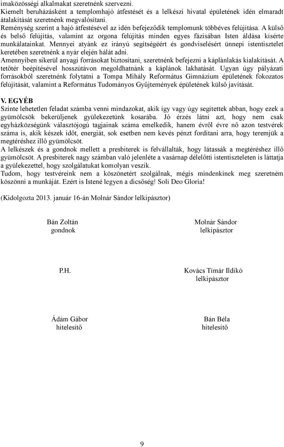 A külső és belső felújítás, valamint az orgona felújítás minden egyes fázisában Isten áldása kísérte munkálatainkat.