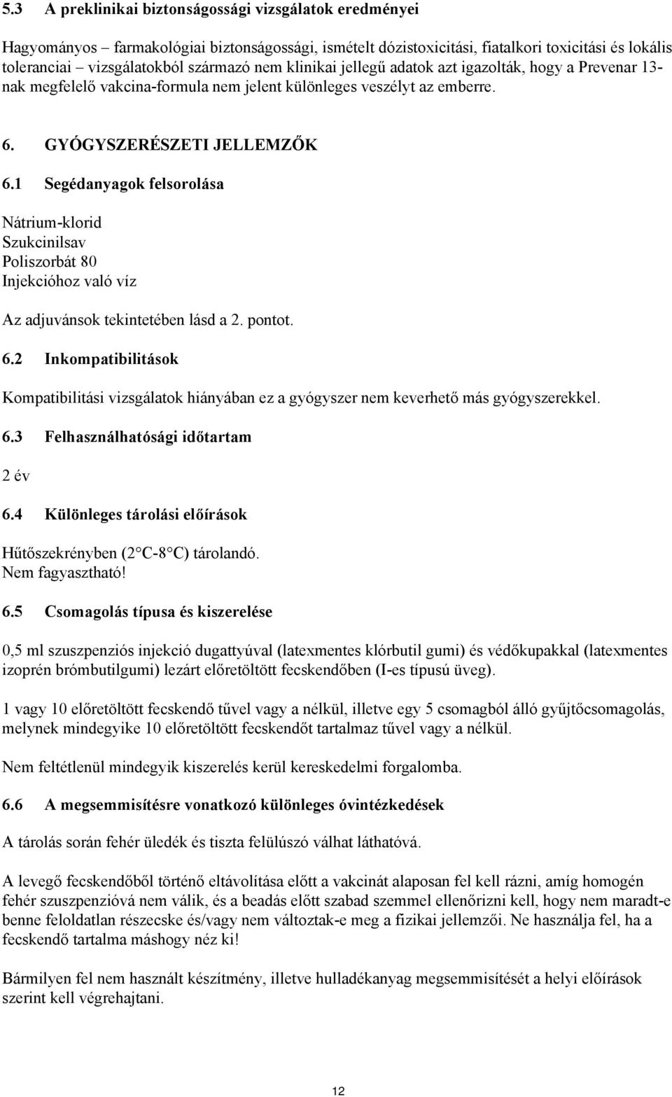 1 Segédanyagok felsorolása Nátrium-klorid Szukcinilsav Poliszorbát 80 Injekcióhoz való víz Az adjuvánsok tekintetében lásd a 2. pontot. 6.