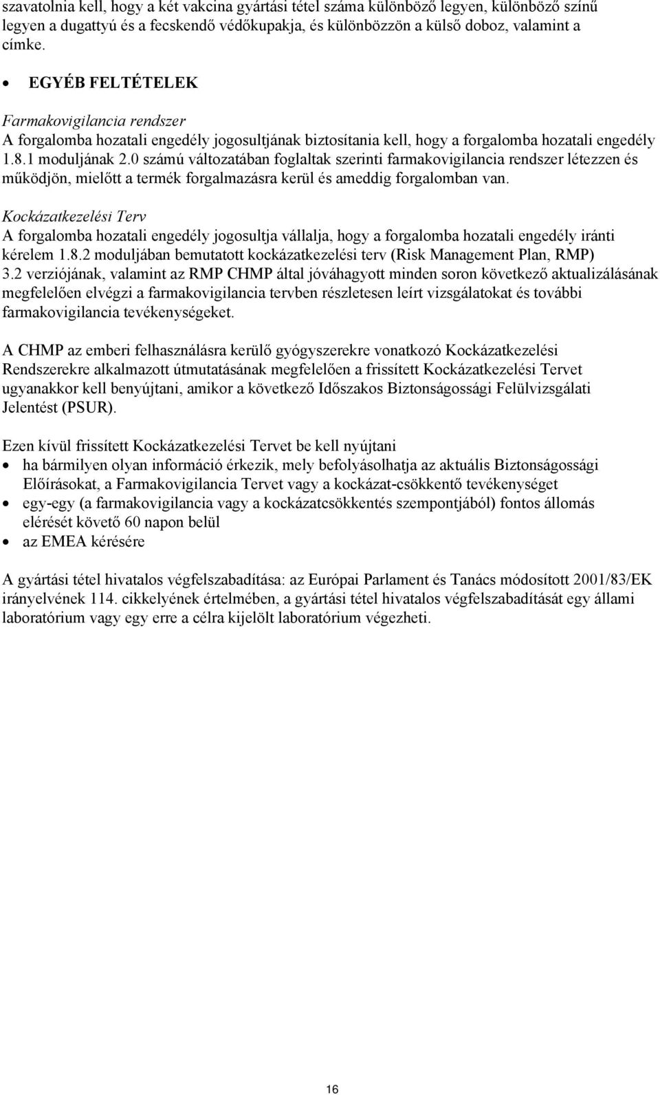 0 számú változatában foglaltak szerinti farmakovigilancia rendszer létezzen és működjön, mielőtt a termék forgalmazásra kerül és ameddig forgalomban van.
