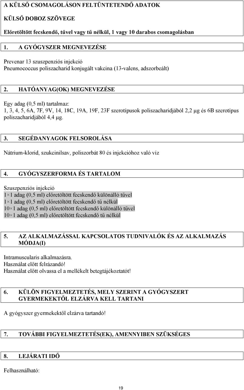 HATÓANYAG(OK) MEGNEVEZÉSE Egy adag (0,5 ml) tartalmaz: 1, 3, 4, 5, 6A, 7F, 9V, 14, 18C, 19A, 19F, 23F szerotípusok poliszacharidjából 2,2 µg és 6B szerotípus poliszacharidjából 4,4 µg. 3. SEGÉDANYAGOK FELSOROLÁSA Nátrium-klorid, szukcinilsav, poliszorbát 80 és injekcióhoz való víz 4.