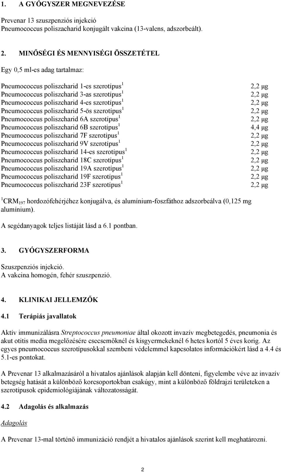 Pneumococcus poliszcharid 5-ös szerotípus 1 Pneumococcus poliszcharid 6A szerotípus 1 Pneumococcus poliszcharid 6B szerotípus 1 Pneumococcus poliszcharid 7F szerotípus 1 Pneumococcus poliszcharid 9V