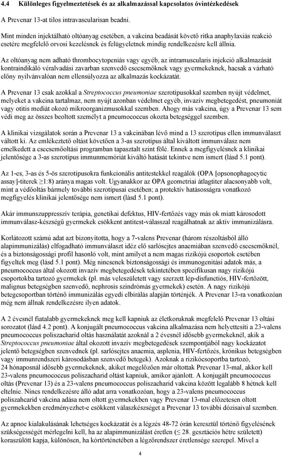 Az oltóanyag nem adható thrombocytopeniás vagy egyéb, az intramuscularis injekció alkalmazását kontraindikáló véralvadási zavarban szenvedő csecsemőknek vagy gyermekeknek, hacsak a várható előny