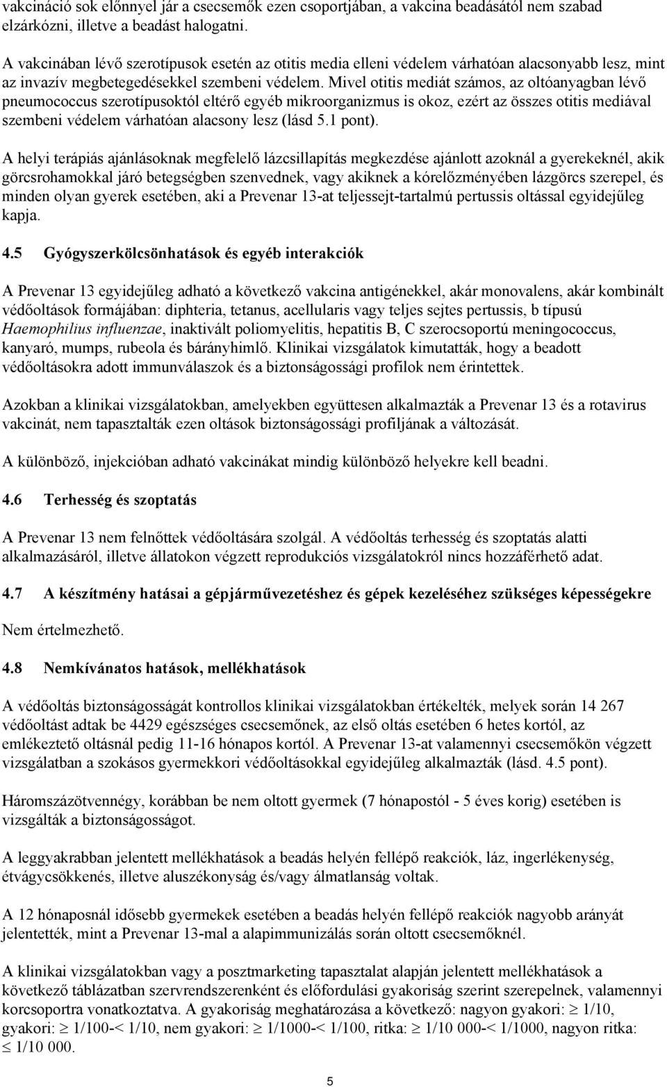 Mivel otitis mediát számos, az oltóanyagban lévő pneumococcus szerotípusoktól eltérő egyéb mikroorganizmus is okoz, ezért az összes otitis mediával szembeni védelem várhatóan alacsony lesz (lásd 5.