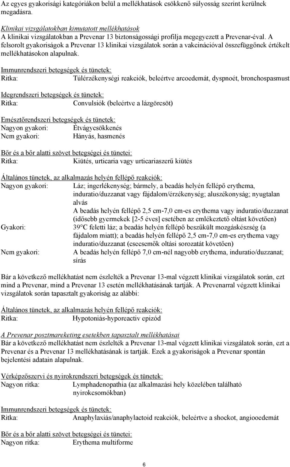 A felsorolt gyakoriságok a Prevenar 13 klinikai vizsgálatok során a vakcinációval összefüggőnek értékelt mellékhatásokon alapulnak.