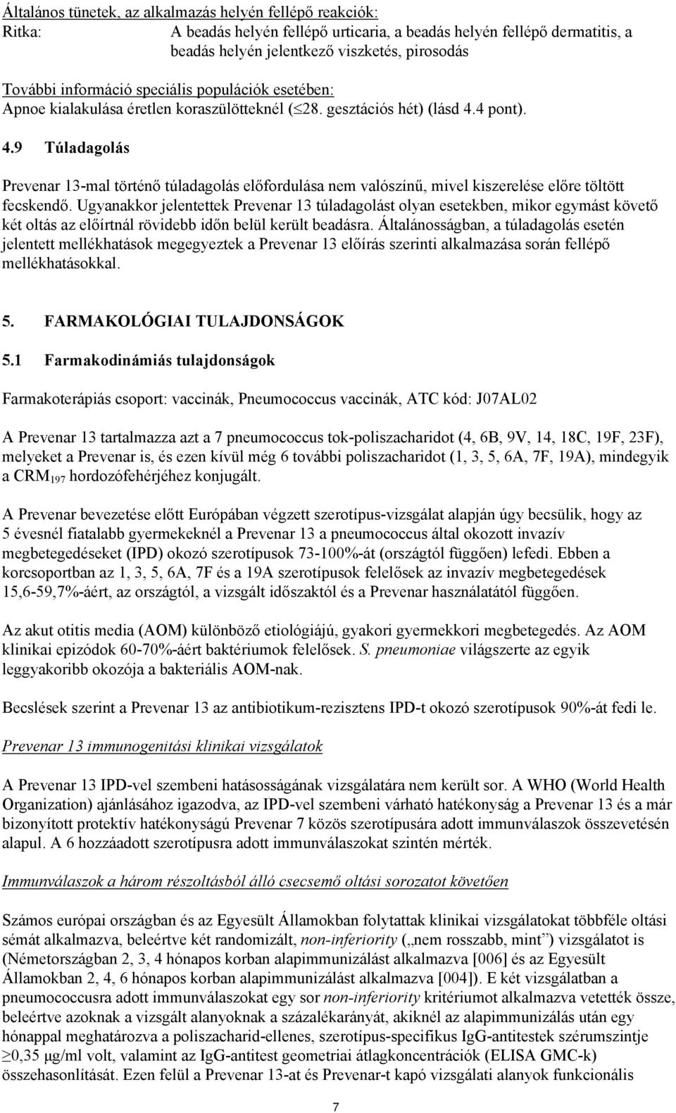 4 pont). 4.9 Túladagolás Prevenar 13-mal történő túladagolás előfordulása nem valószínű, mivel kiszerelése előre töltött fecskendő.