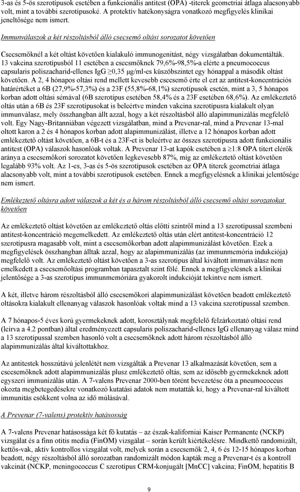 Immunválaszok a két részoltásból álló csecsemő oltási sorozatot követően Csecsemőknél a két oltást követően kialakuló immunogenitást, négy vizsgálatban dokumentálták.