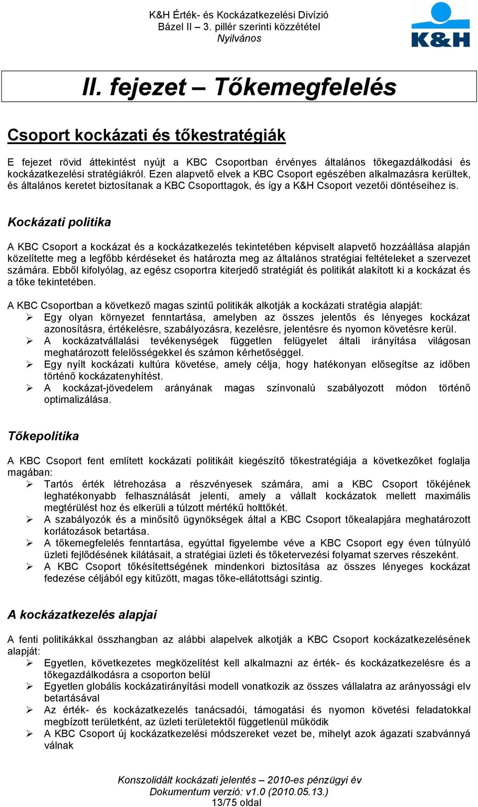 Kockázati politika A KBC Csoport a kockázat és a kockázatkezelés tekintetében képviselt alapvető hozzáállása alapján közelítette meg a legfőbb kérdéseket és határozta meg az általános stratégiai