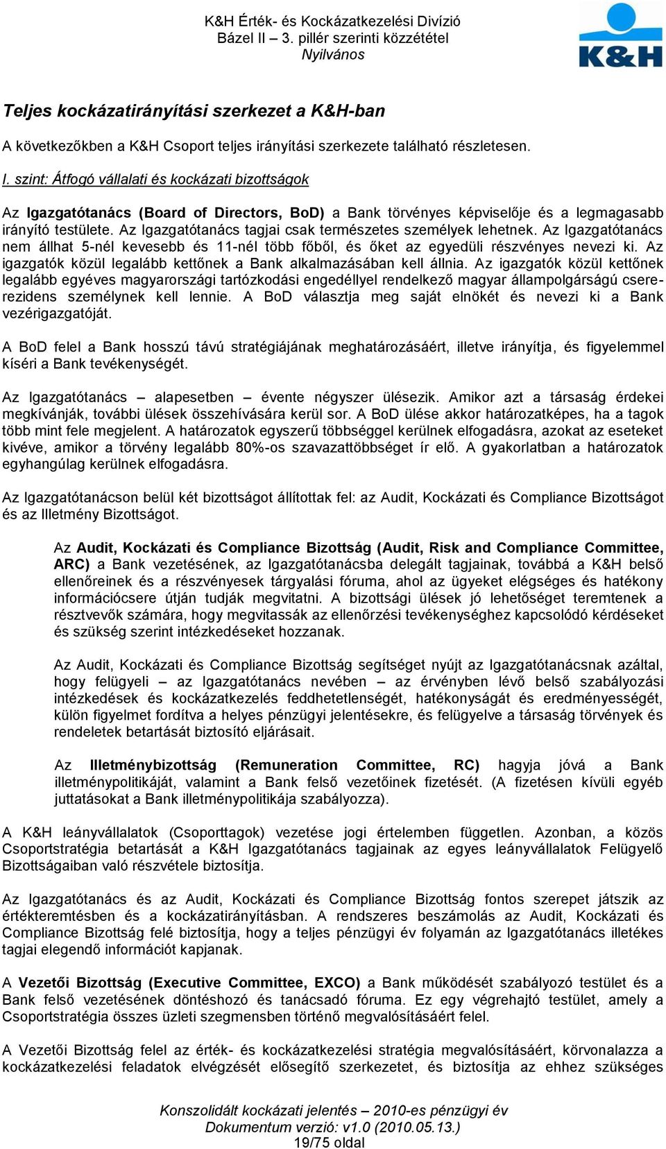 Az Igazgatótanács tagjai csak természetes személyek lehetnek. Az Igazgatótanács nem állhat 5-nél kevesebb és 11-nél több főből, és őket az egyedüli részvényes nevezi ki.