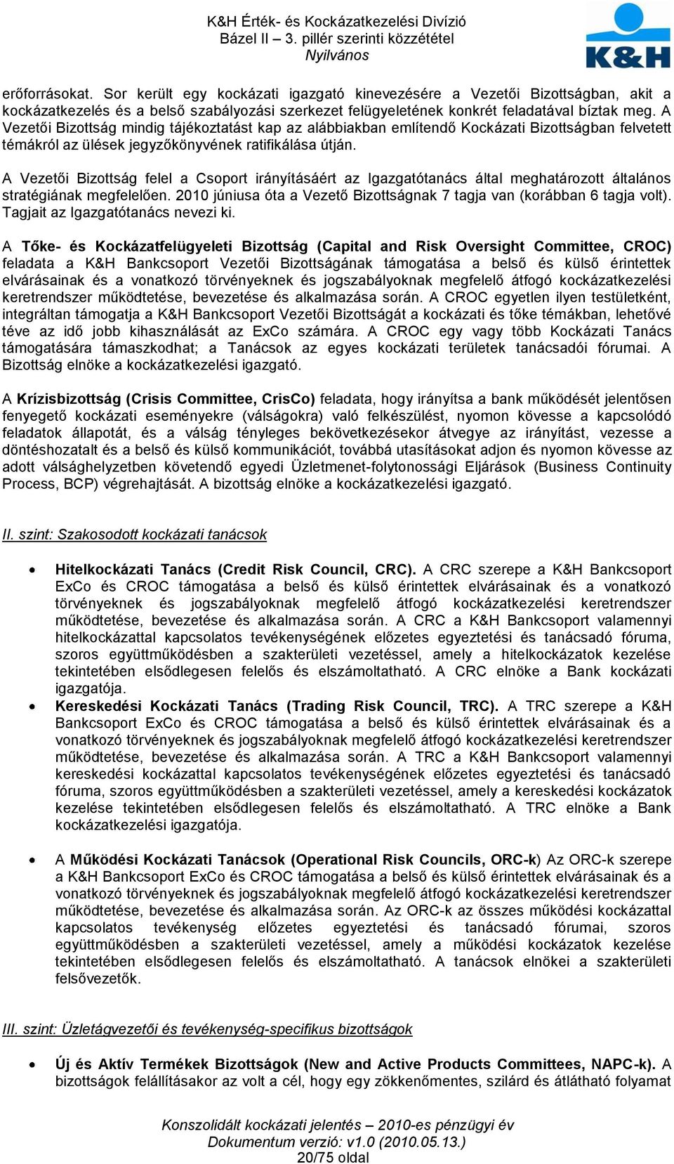 A Vezetői Bizottság felel a Csoport irányításáért az Igazgatótanács által meghatározott általános stratégiának megfelelően. 2010 júniusa óta a Vezető Bizottságnak 7 tagja van (korábban 6 tagja volt).