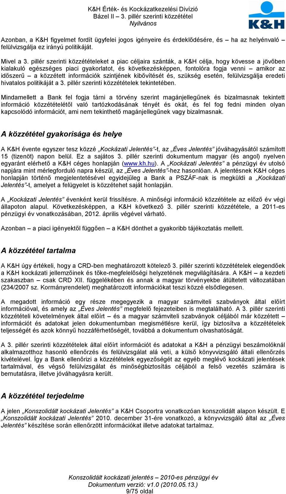 közzétett információk szintjének kibővítését és, szükség esetén, felülvizsgálja eredeti hivatalos politikáját a 3. pillér szerinti közzétételek tekintetében.
