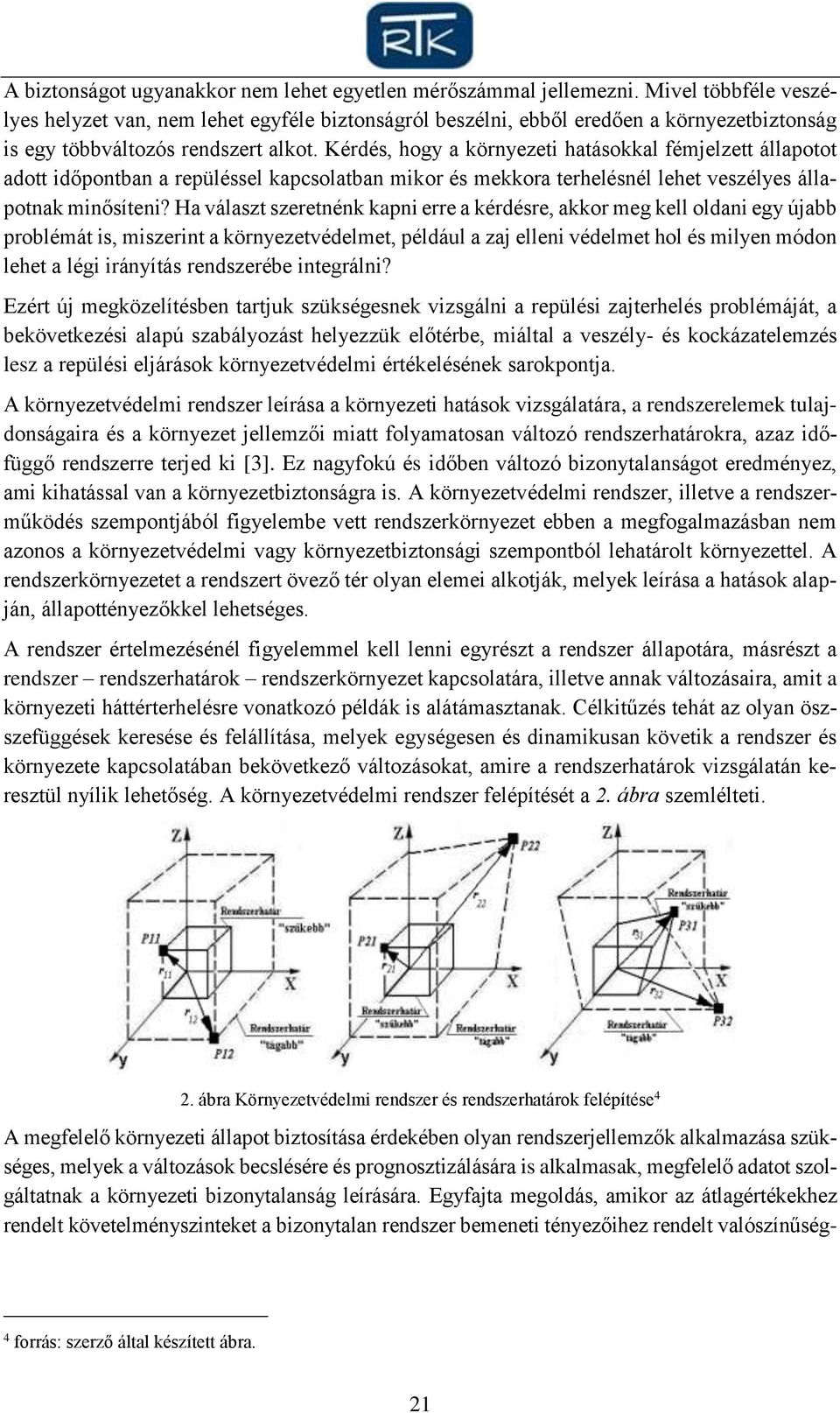 Kérdés, hogy a környezeti hatásokkal fémjelzett állapotot adott időpontban a repüléssel kapcsolatban mikor és mekkora terhelésnél lehet veszélyes állapotnak minősíteni?