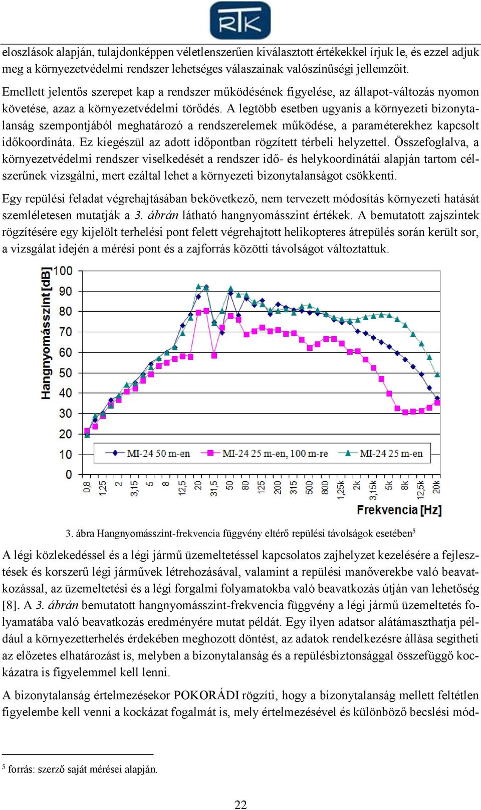 A legtöbb esetben ugyanis a környezeti bizonytalanság szempontjából meghatározó a rendszerelemek működése, a paraméterekhez kapcsolt időkoordináta.