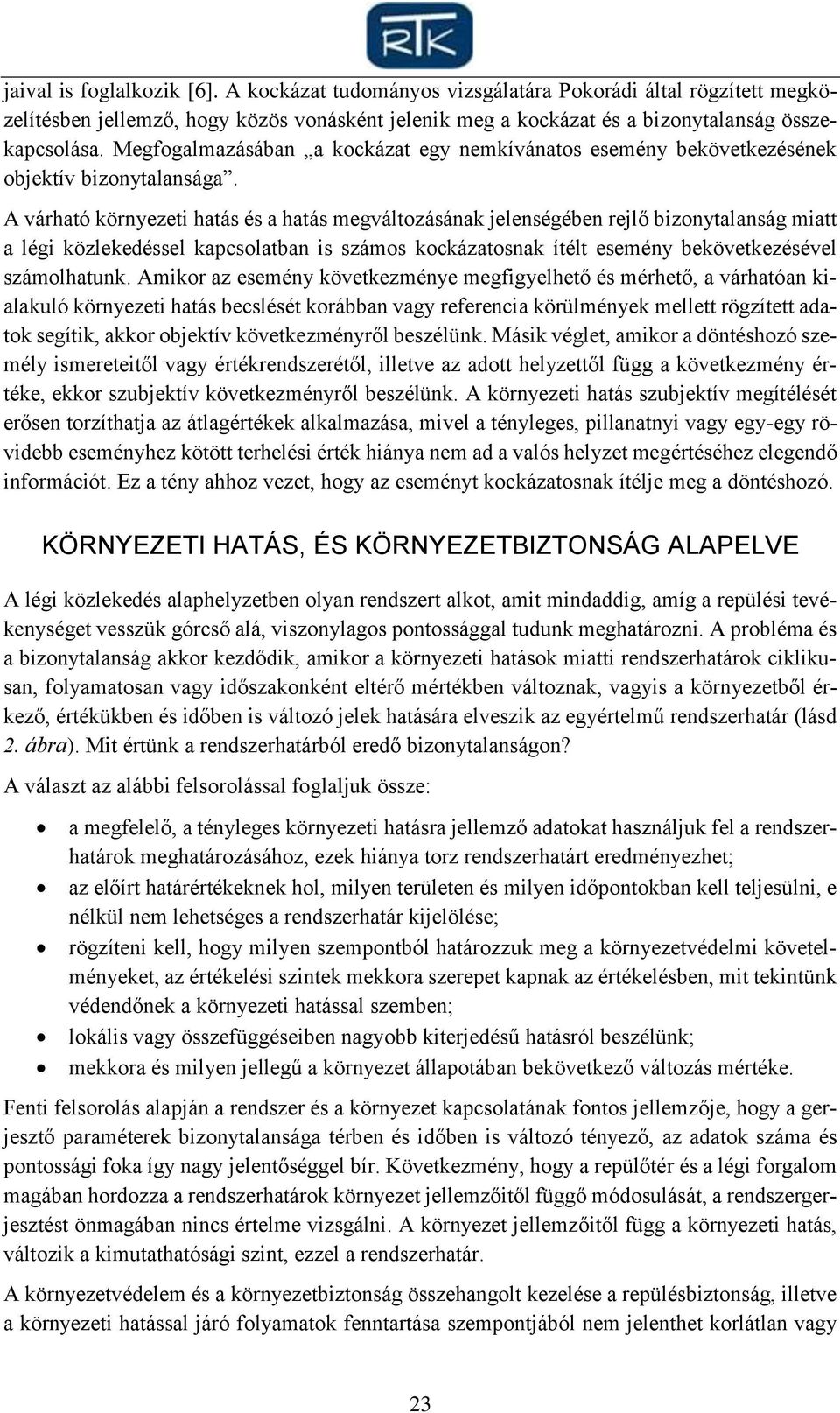 A várható környezeti hatás és a hatás megváltozásának jelenségében rejlő bizonytalanság miatt a légi közlekedéssel kapcsolatban is számos kockázatosnak ítélt esemény bekövetkezésével számolhatunk.