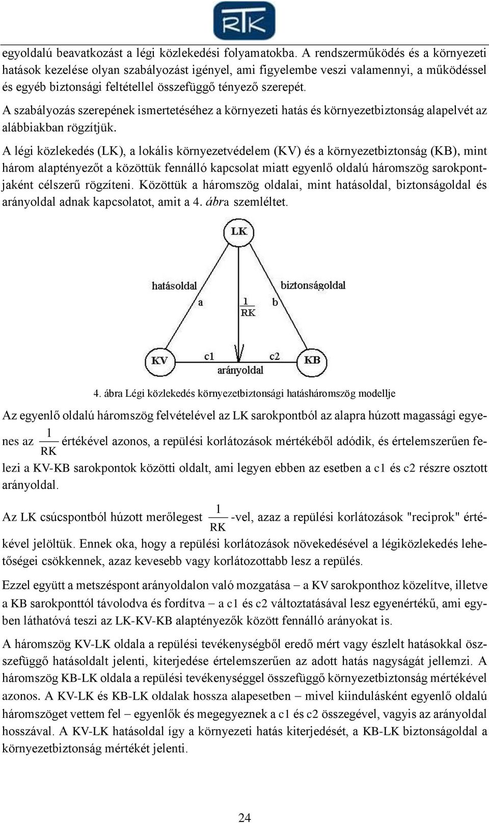 A szabályozás szerepének ismertetéséhez a környezeti hatás és környezetbiztonság alapelvét az alábbiakban rögzítjük.