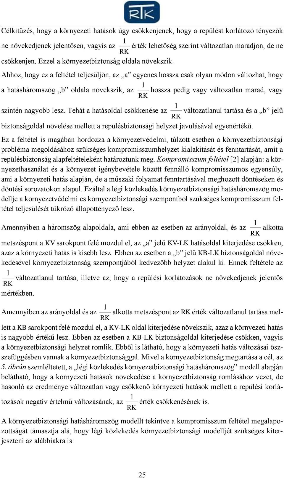 Ahhoz, hogy ez a feltétel teljesüljön, az a egyenes hossza csak olyan módon változhat, hogy a hatásháromszög b oldala növekszik, az RK szintén nagyobb lesz.