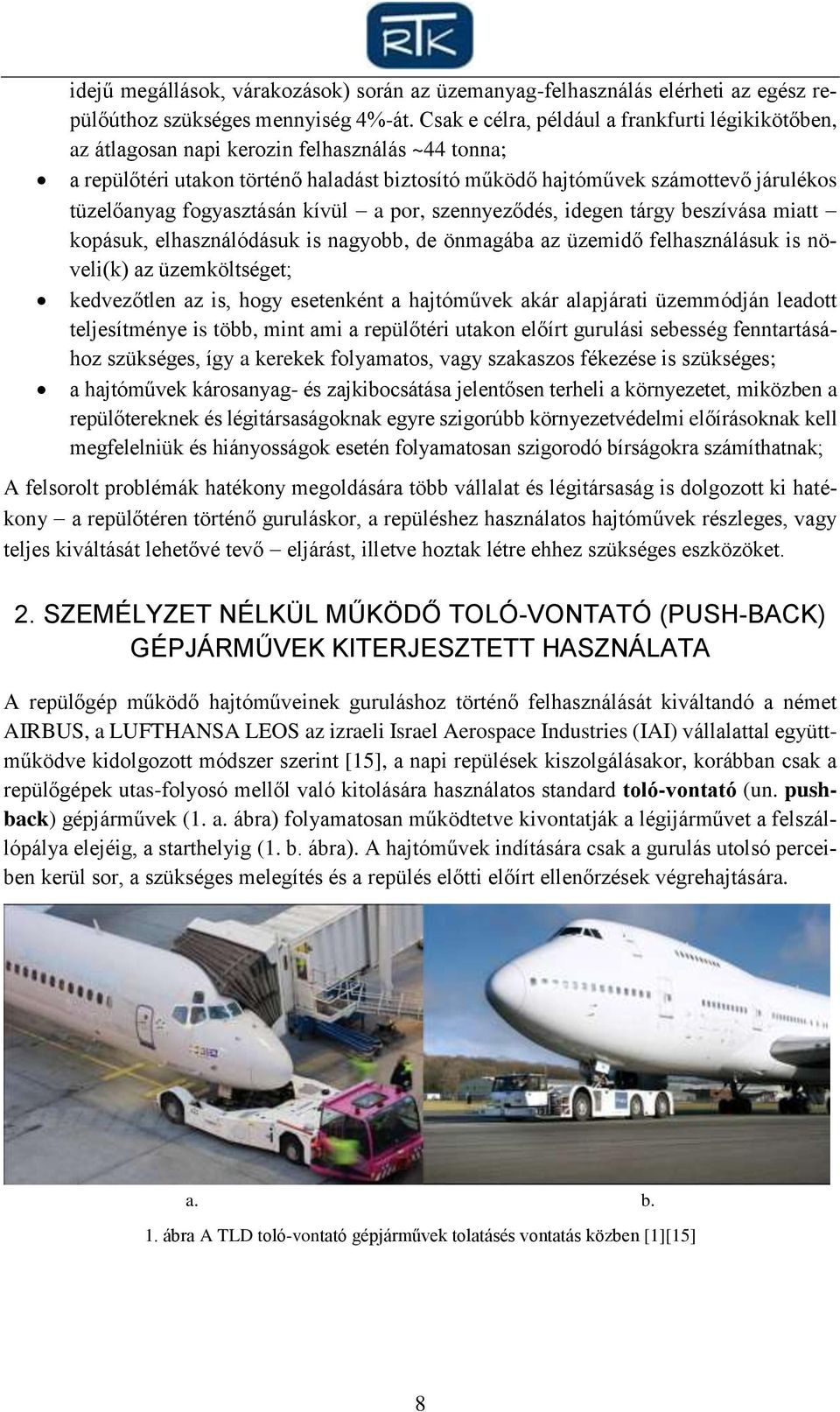 fogyasztásán kívül a por, szennyeződés, idegen tárgy beszívása miatt kopásuk, elhasználódásuk is nagyobb, de önmagába az üzemidő felhasználásuk is növeli(k) az üzemköltséget; kedvezőtlen az is, hogy