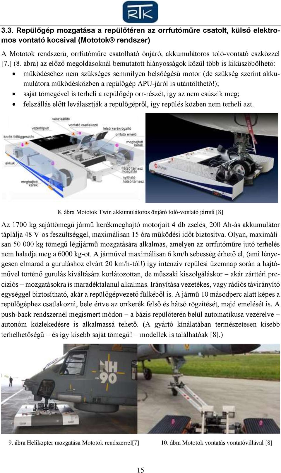ábra) az előző megoldásoknál bemutatott hiányosságok közül több is kiküszöbölhető: működéséhez nem szükséges semmilyen belsőégésű motor (de szükség szerint akkumulátora működésközben a repülőgép