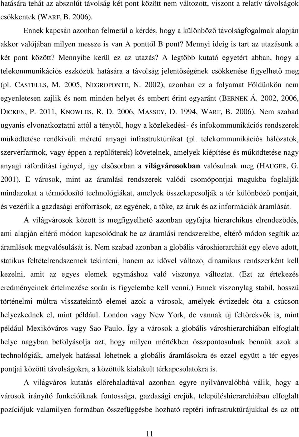 Mennyibe kerül ez az utazás? A legtöbb kutató egyetért abban, hogy a telekommunikációs eszközök hatására a távolság jelentőségének csökkenése figyelhető meg (pl. CASTELLS, M. 2005, NEGROPONTE, N.