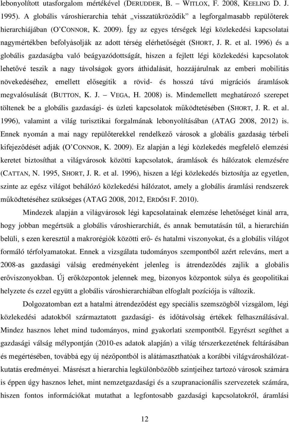 1996) és a globális gazdaságba való beágyazódottságát, hiszen a fejlett légi közlekedési kapcsolatok lehetővé teszik a nagy távolságok gyors áthidalását, hozzájárulnak az emberi mobilitás