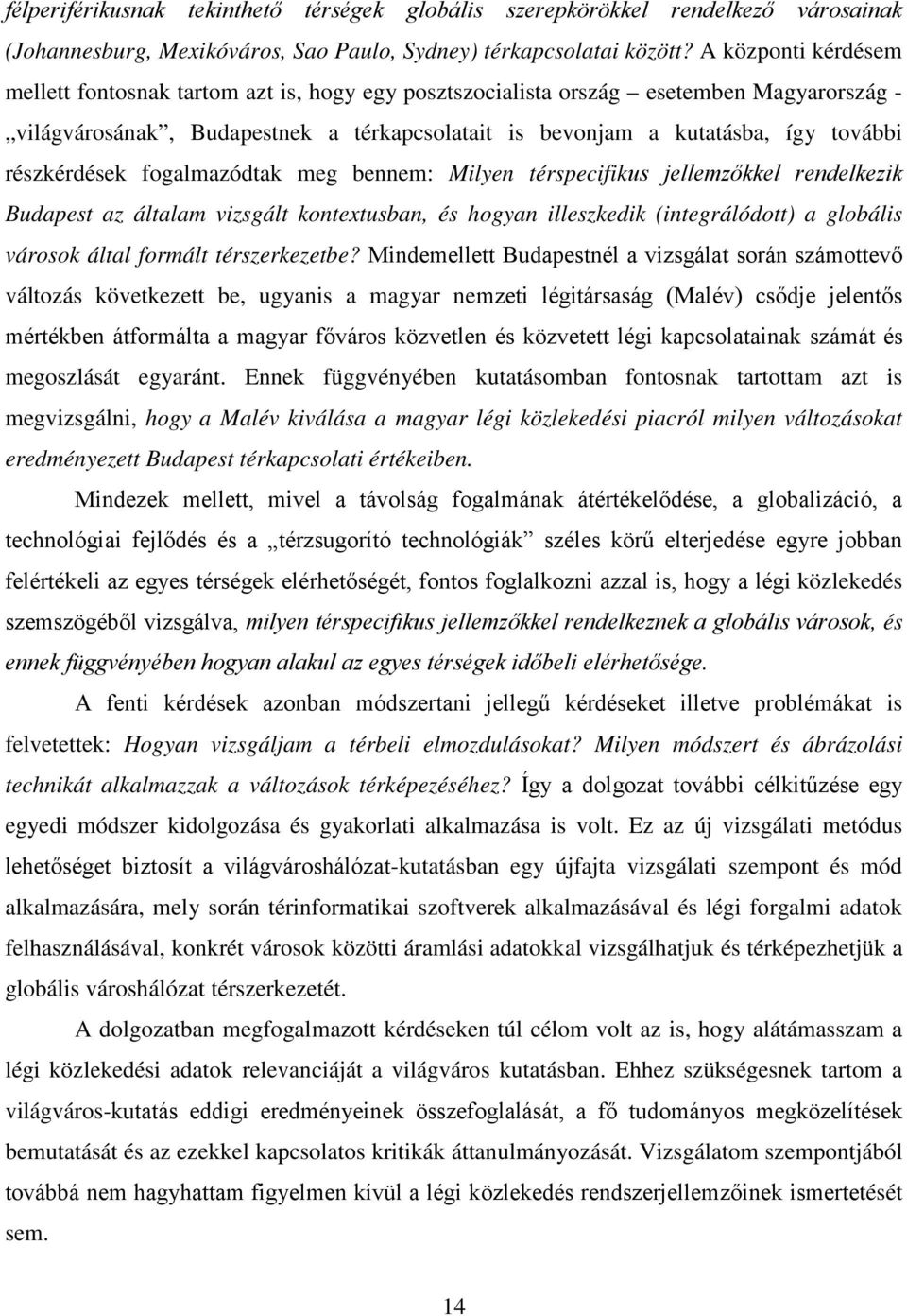 részkérdések fogalmazódtak meg bennem: Milyen térspecifikus jellemzőkkel rendelkezik Budapest az általam vizsgált kontextusban, és hogyan illeszkedik (integrálódott) a globális városok által formált