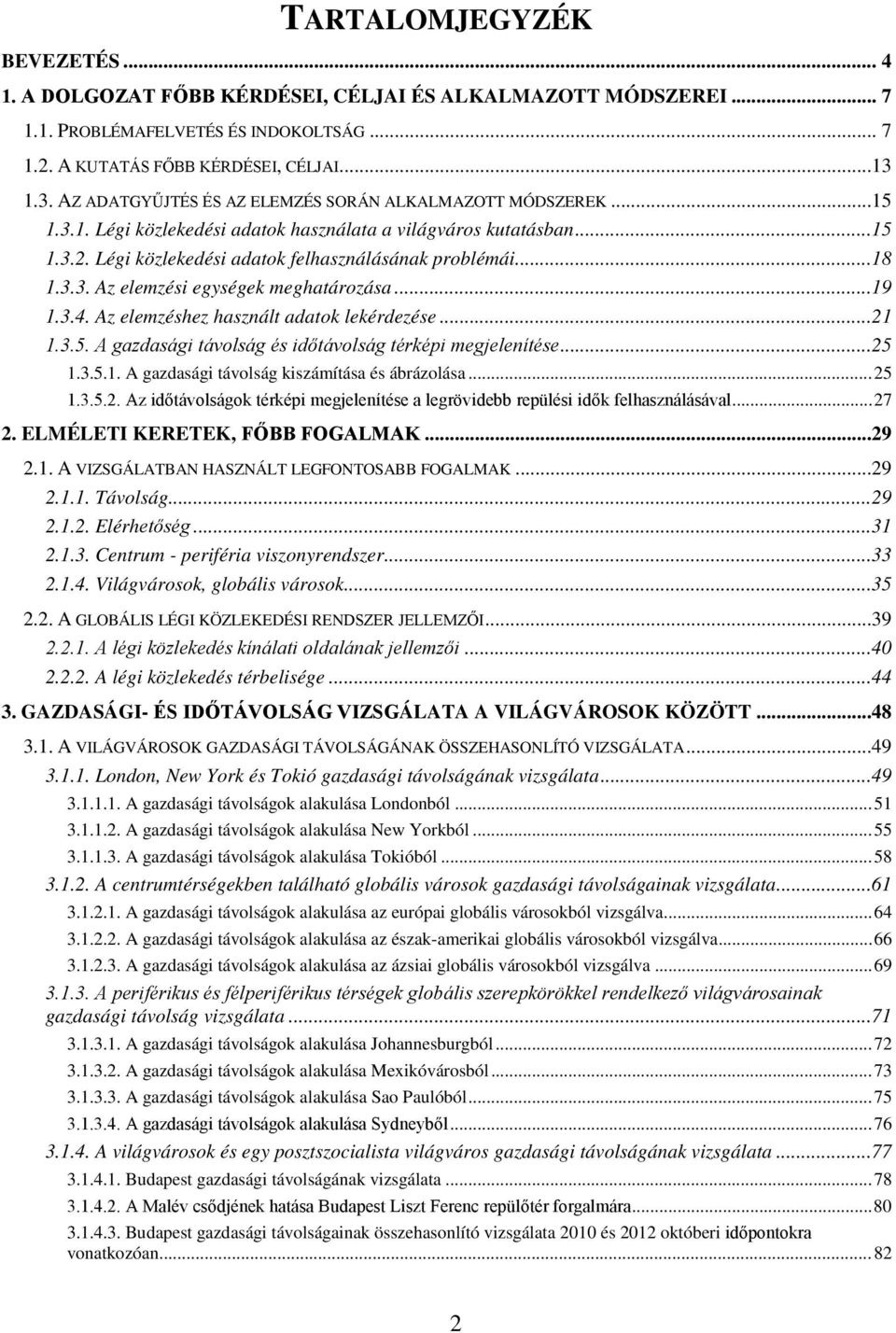 ..18 1.3.3. Az elemzési egységek meghatározása...19 1.3.4. Az elemzéshez használt adatok lekérdezése...21 1.3.5. A gazdasági távolság és időtávolság térképi megjelenítése...25 1.3.5.1. A gazdasági távolság kiszámítása és ábrázolása.