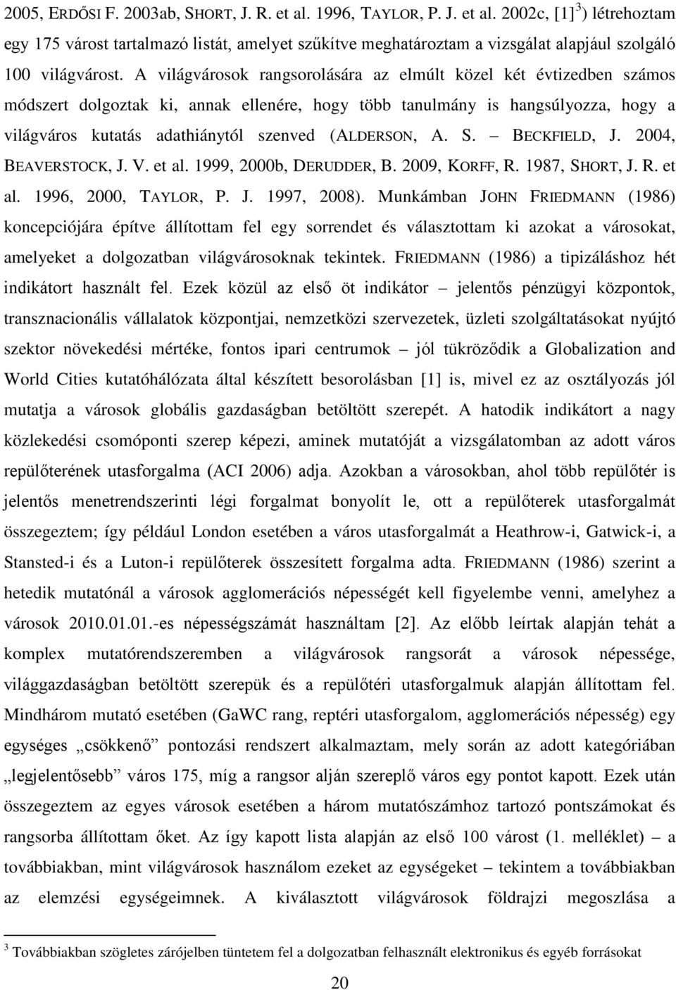 (ALDERSON, A. S. BECKFIELD, J. 2004, BEAVERSTOCK, J. V. et al. 1999, 2000b, DERUDDER, B. 2009, KORFF, R. 1987, SHORT, J. R. et al. 1996, 2000, TAYLOR, P. J. 1997, 2008).
