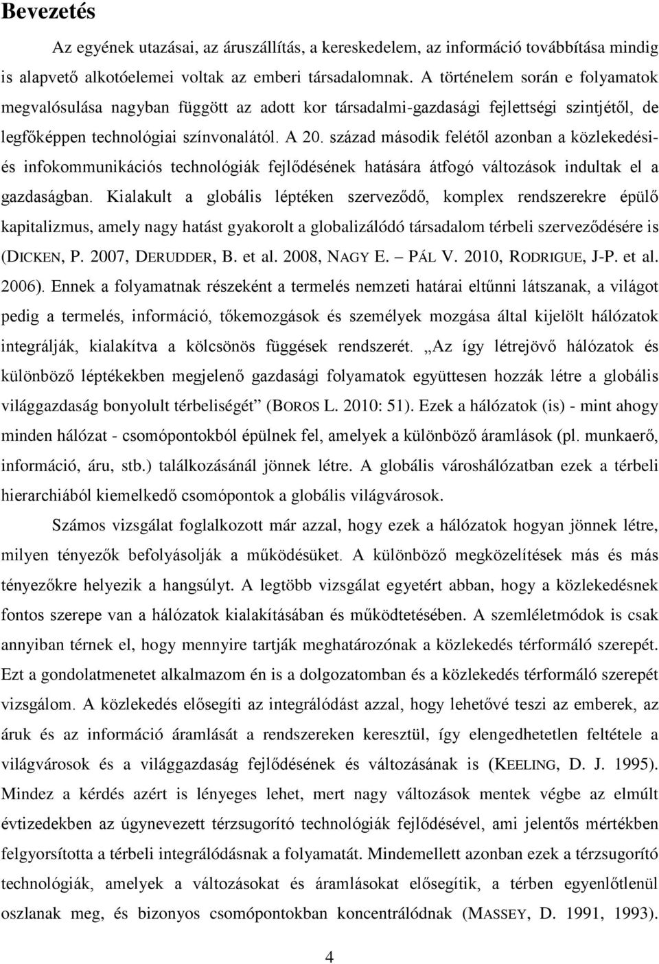 század második felétől azonban a közlekedésiés infokommunikációs technológiák fejlődésének hatására átfogó változások indultak el a gazdaságban.