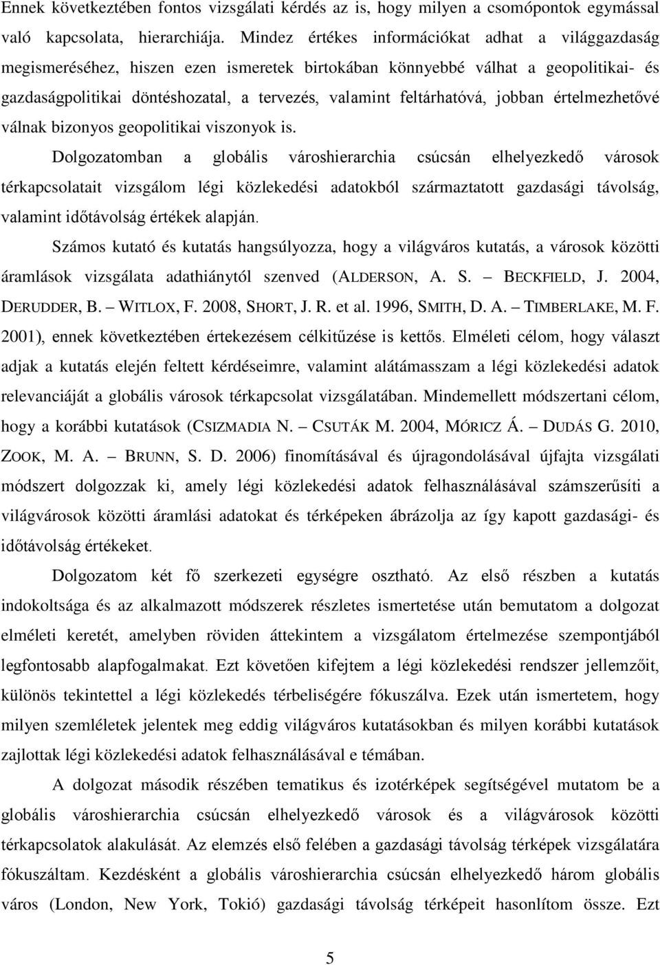 feltárhatóvá, jobban értelmezhetővé válnak bizonyos geopolitikai viszonyok is.