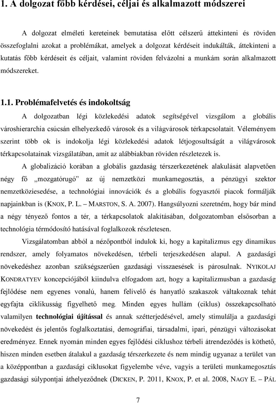 1. Problémafelvetés és indokoltság A dolgozatban légi közlekedési adatok segítségével vizsgálom a globális városhierarchia csúcsán elhelyezkedő városok és a világvárosok térkapcsolatait.