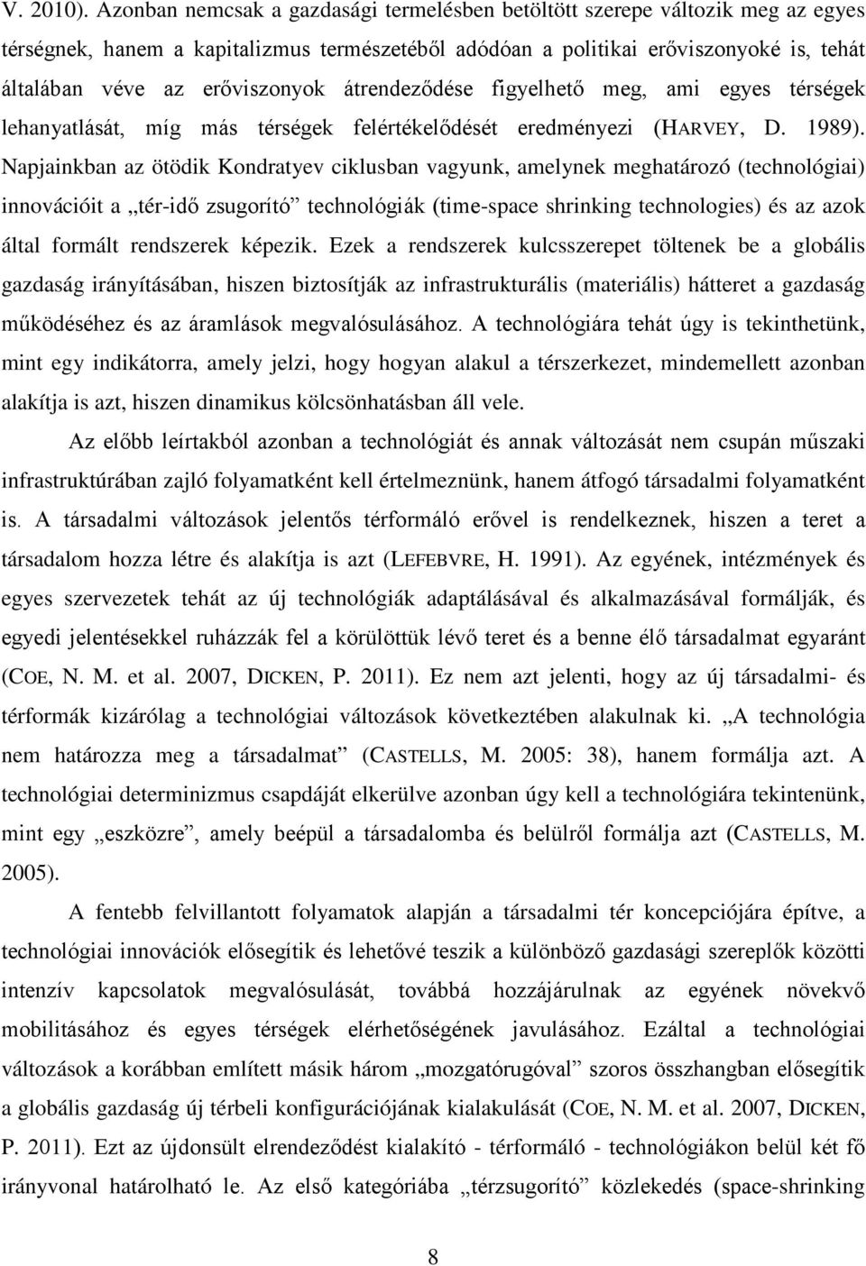 erőviszonyok átrendeződése figyelhető meg, ami egyes térségek lehanyatlását, míg más térségek felértékelődését eredményezi (HARVEY, D. 1989).