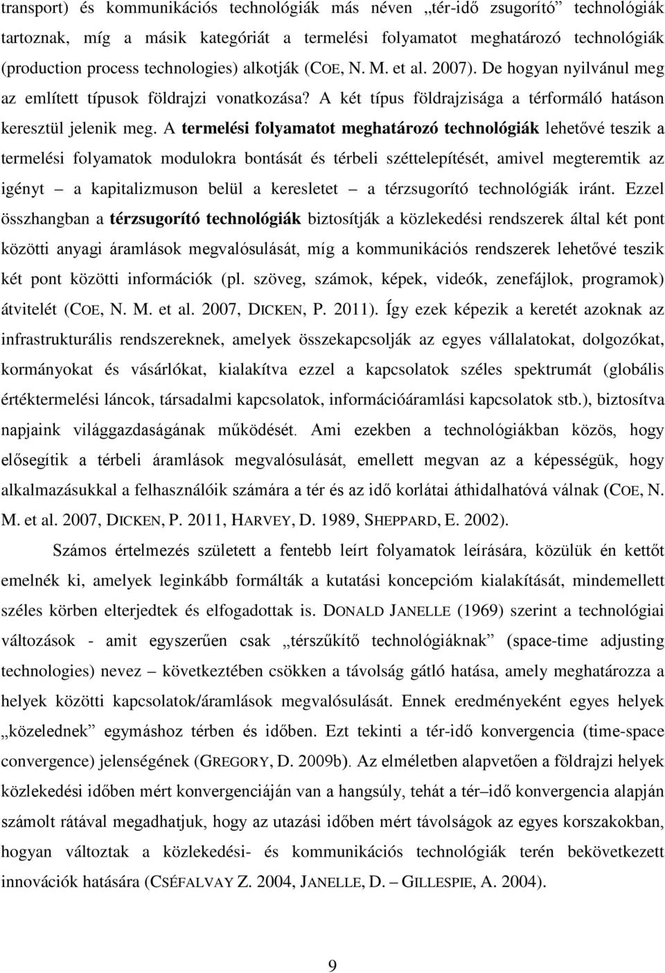 A termelési folyamatot meghatározó technológiák lehetővé teszik a termelési folyamatok modulokra bontását és térbeli széttelepítését, amivel megteremtik az igényt a kapitalizmuson belül a keresletet