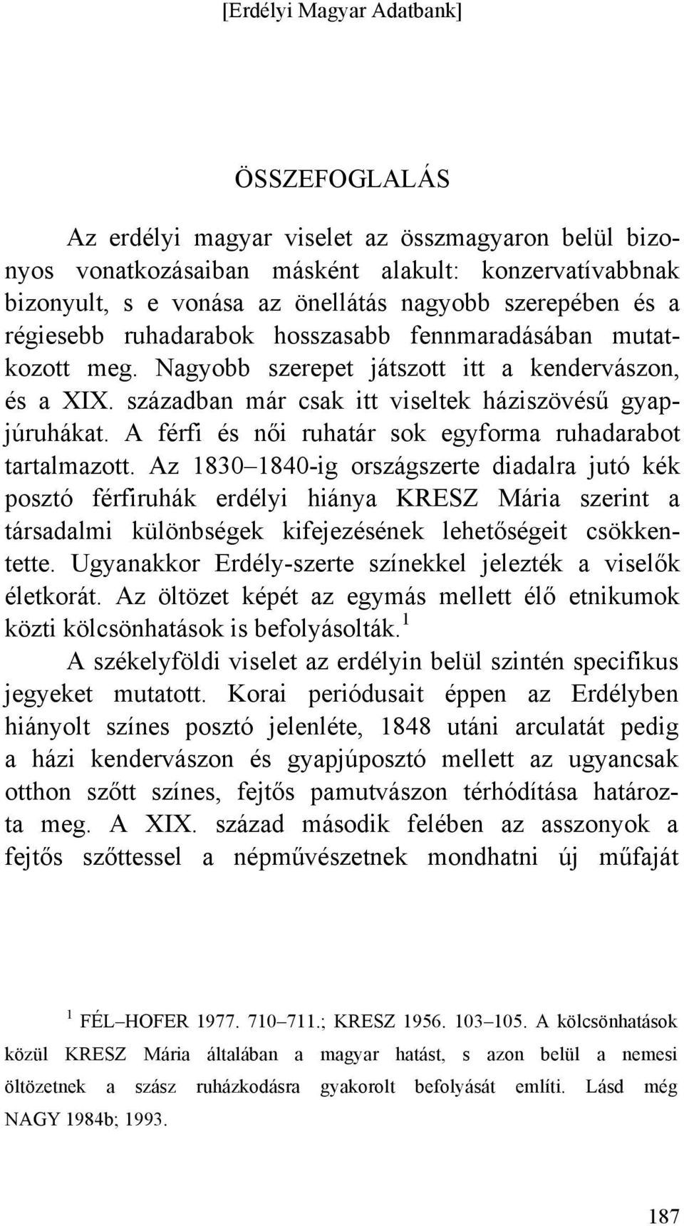 A férfi és női ruhatár sok egyforma ruhadarabot tartalmazott.