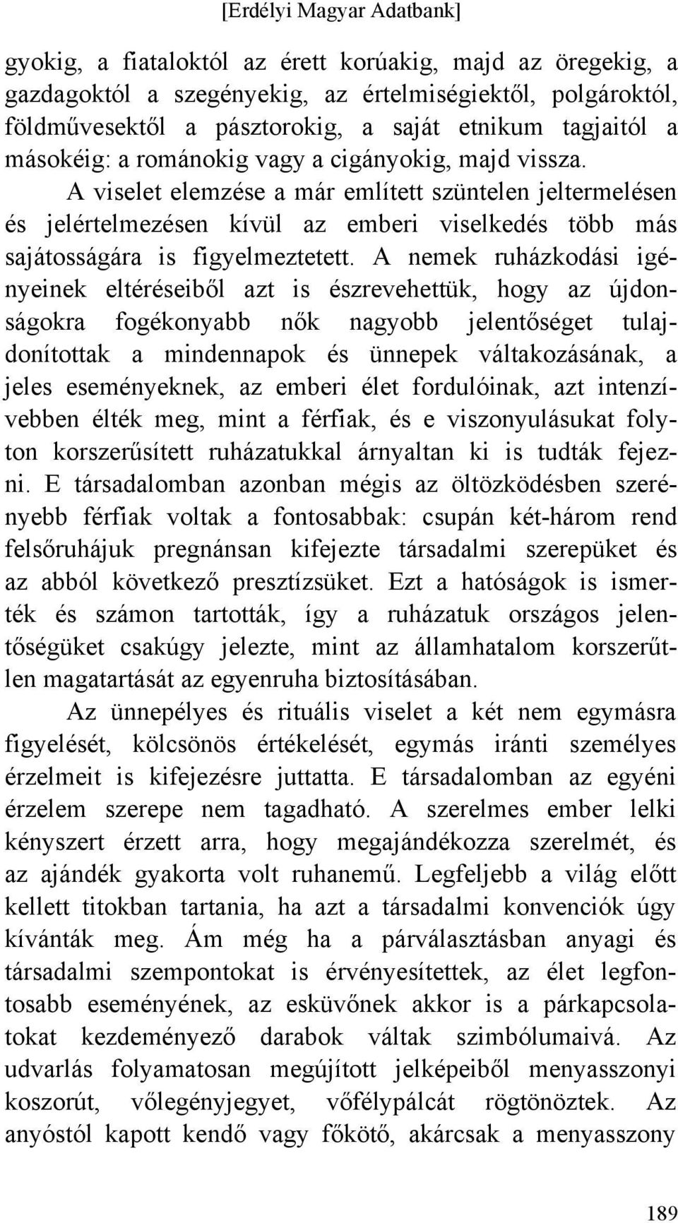 A nemek ruházkodási igényeinek eltéréseiből azt is észrevehettük, hogy az újdonságokra fogékonyabb nők nagyobb jelentőséget tulajdonítottak a mindennapok és ünnepek váltakozásának, a jeles