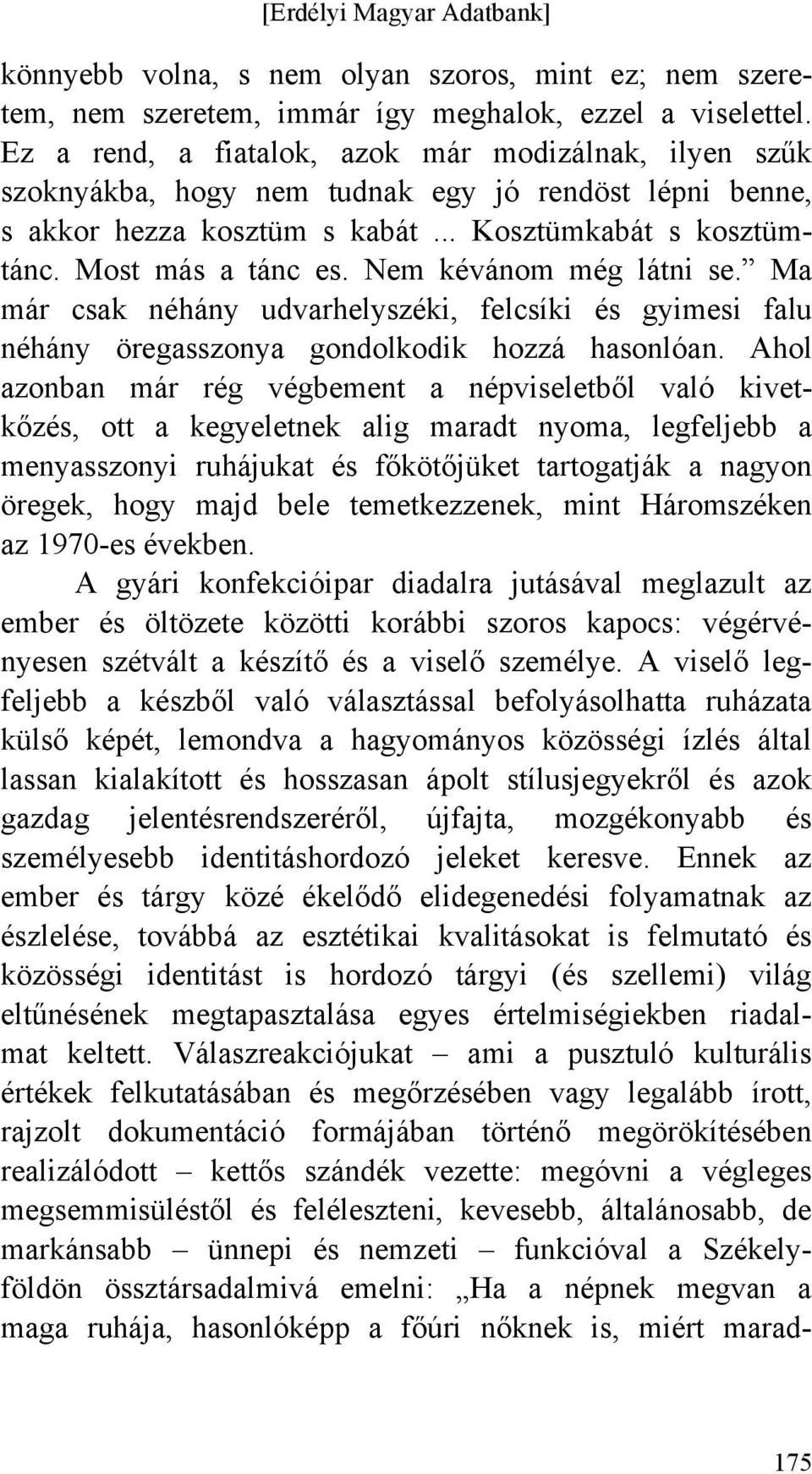 Nem kévánom még látni se. Ma már csak néhány udvarhelyszéki, felcsíki és gyimesi falu néhány öregasszonya gondolkodik hozzá hasonlóan.