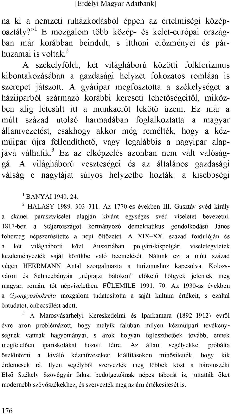 A gyáripar megfosztotta a székelységet a háziiparból származó korábbi kereseti lehetőségeitől, miközben alig létesült itt a munkaerőt lekötő üzem.