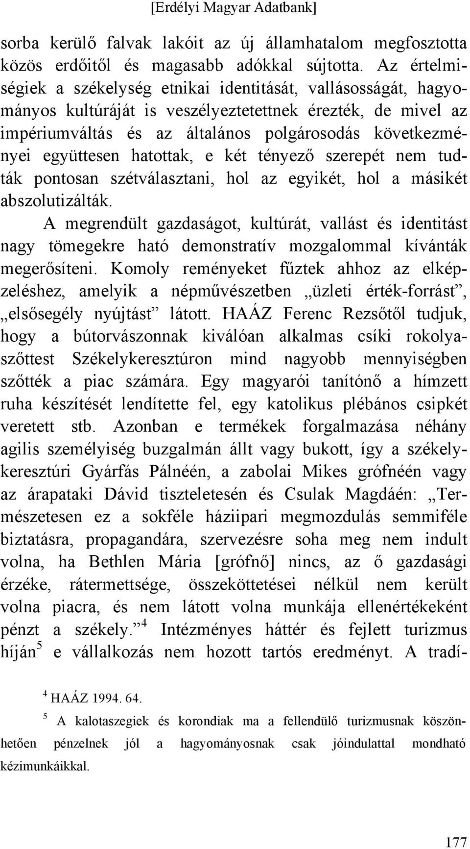 együttesen hatottak, e két tényező szerepét nem tudták pontosan szétválasztani, hol az egyikét, hol a másikét abszolutizálták.