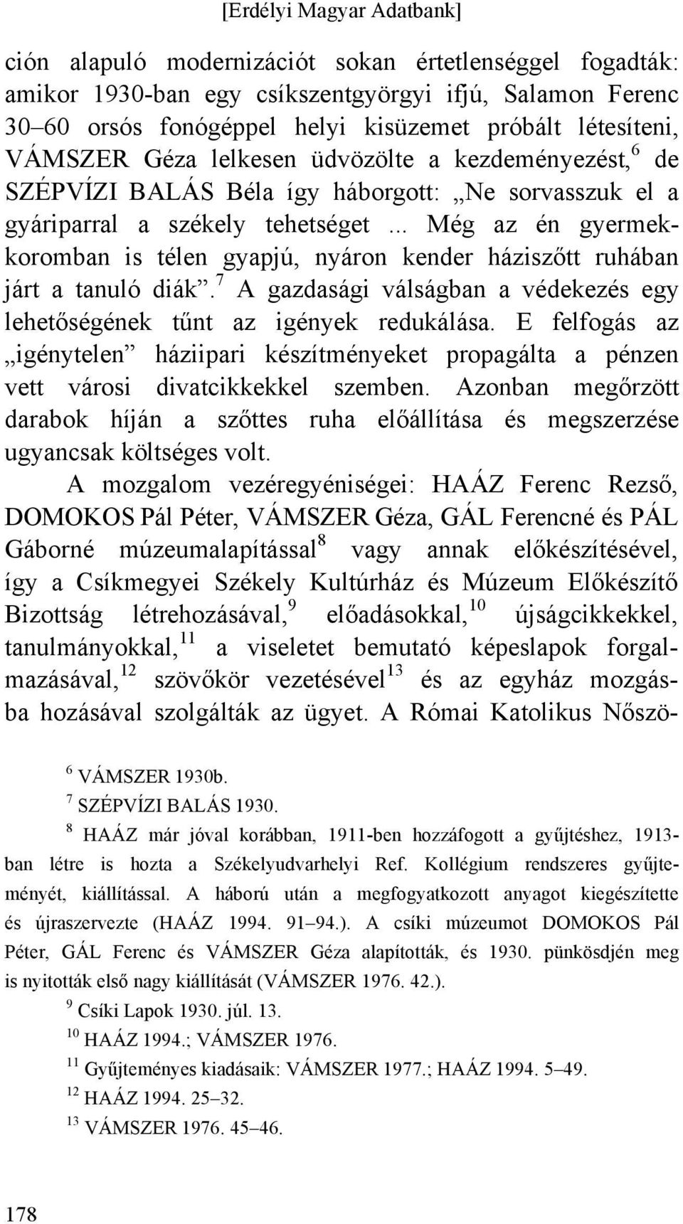 .. Még az én gyermekkoromban is télen gyapjú, nyáron kender háziszőtt ruhában járt a tanuló diák. 7 A gazdasági válságban a védekezés egy lehetőségének tűnt az igények redukálása.
