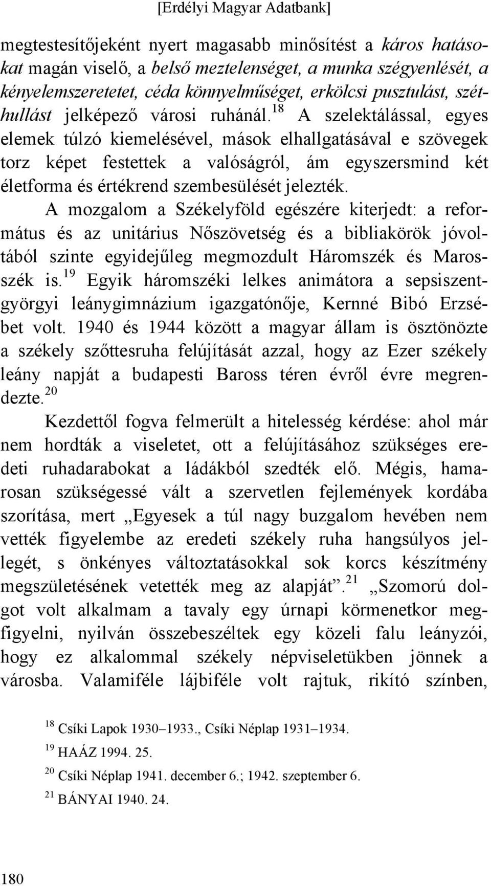 18 A szelektálással, egyes elemek túlzó kiemelésével, mások elhallgatásával e szövegek torz képet festettek a valóságról, ám egyszersmind két életforma és értékrend szembesülését jelezték.