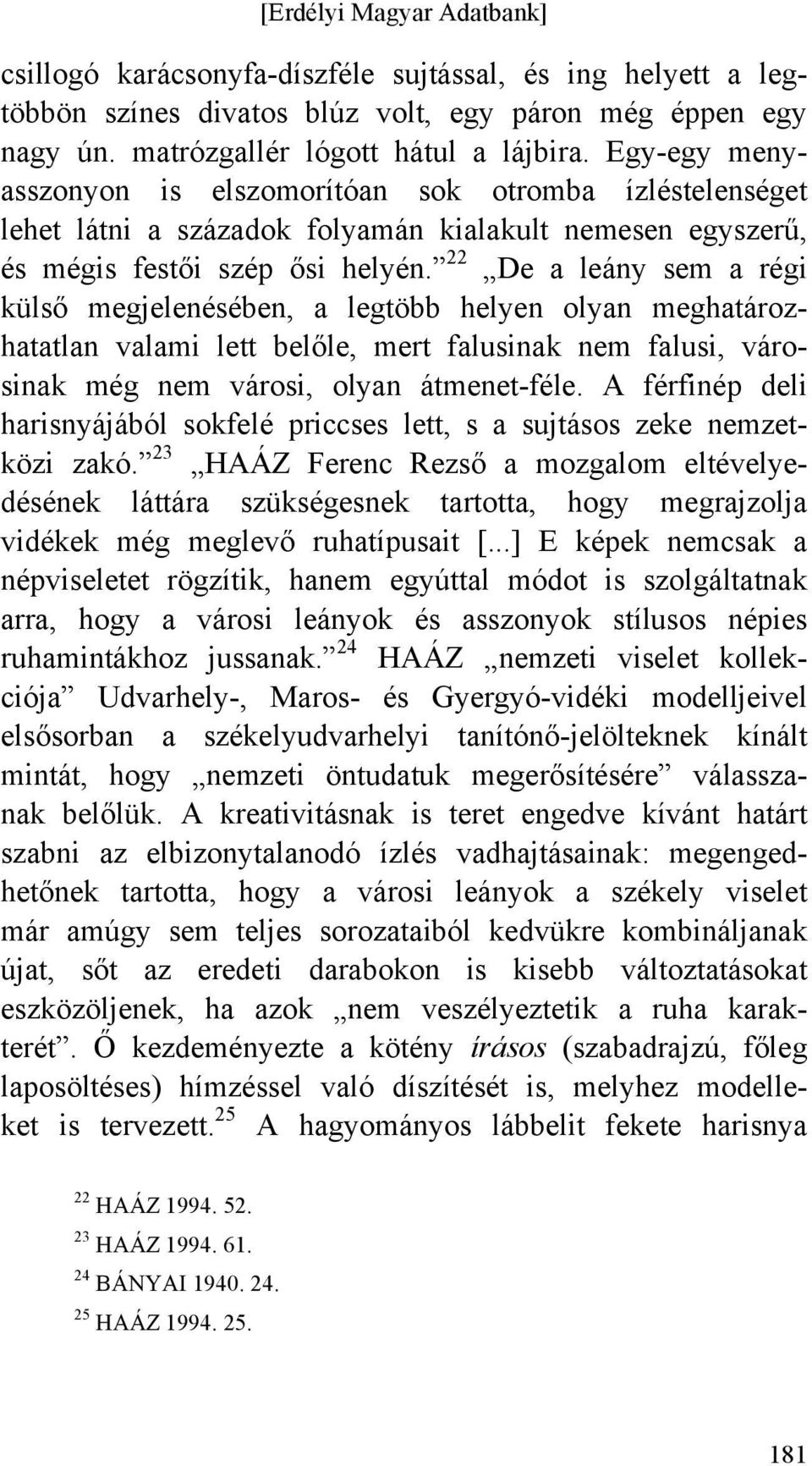 22 De a leány sem a régi külső megjelenésében, a legtöbb helyen olyan meghatározhatatlan valami lett belőle, mert falusinak nem falusi, városinak még nem városi, olyan átmenet-féle.