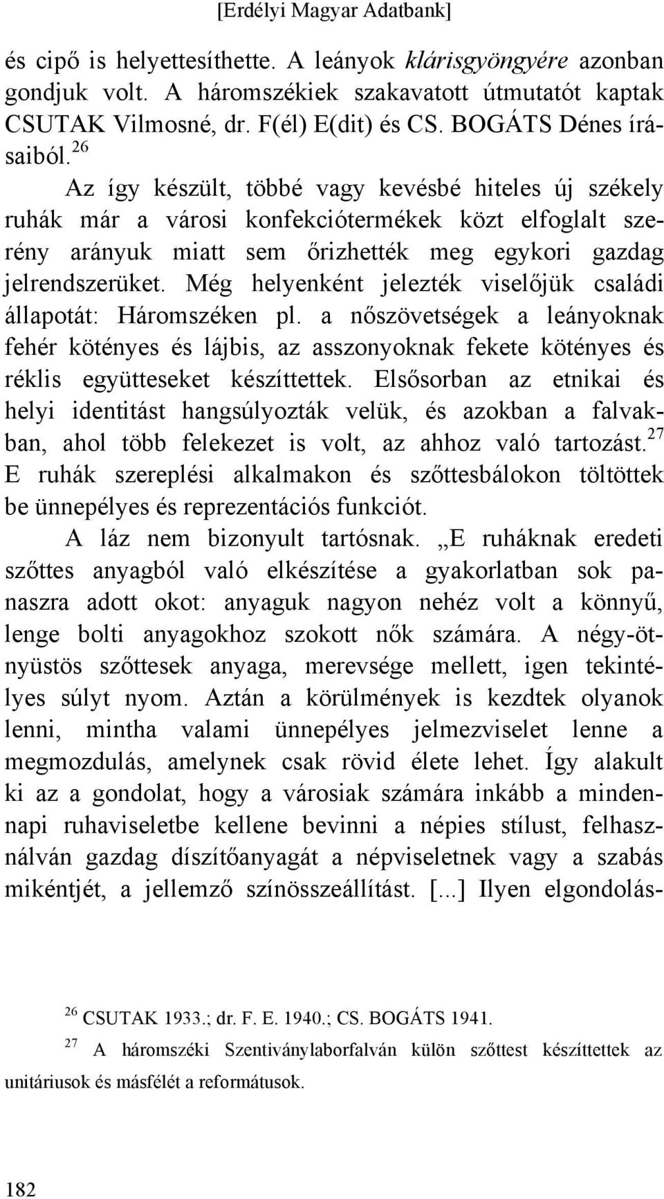 Még helyenként jelezték viselőjük családi állapotát: Háromszéken pl. a nőszövetségek a leányoknak fehér kötényes és lájbis, az asszonyoknak fekete kötényes és réklis együtteseket készíttettek.