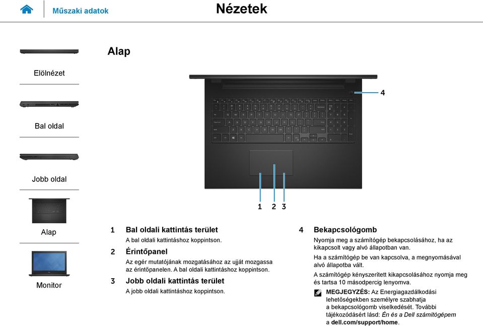 4 Bekapcsológomb Nyomja meg a számítógép bekapcsolásához, ha az kikapcsolt vagy alvó állapotban van. Ha a számítógép be van kapcsolva, a megnyomásával alvó állapotba vált.